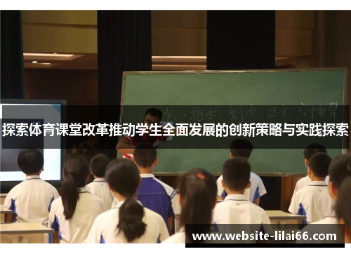 探索体育课堂改革推动学生全面发展的创新策略与实践探索 探索体育课堂改革推动学生全面发展的创新策略与实践探索