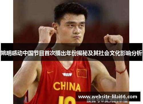 姚明感动中国节目首次播出年份揭秘及其社会文化影响分析