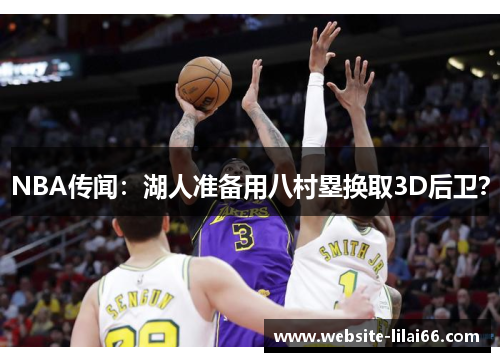 NBA传闻:湖人准备用八村塁换取3D后卫? NBA传闻:湖人准备用八村塁换取3D后卫?