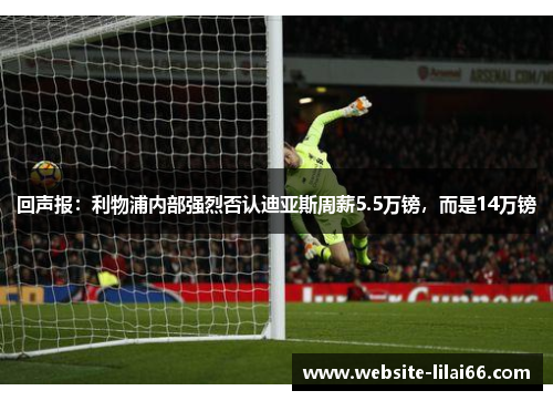 回声报:利物浦内部强烈否认迪亚斯周薪5.5万镑,而是14万镑 回声报:利物浦内部强烈否认迪亚斯周薪5.5万镑,而是14万镑