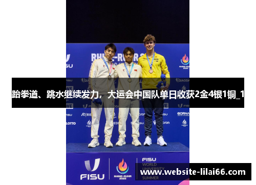 跆拳道、跳水继续发力，大运会中国队单日收获2金4银1铜_1